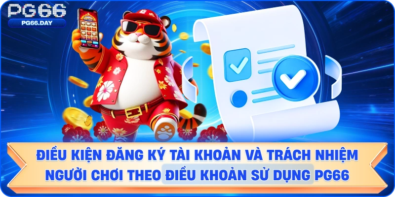 Điều kiện đăng ký tài khoản và trách nhiệm người chơi theo điều khoản